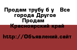 Продам трубу б/у - Все города Другое » Продам   . Красноярский край